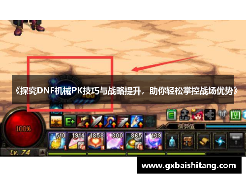《探究DNF机械PK技巧与战略提升，助你轻松掌控战场优势》