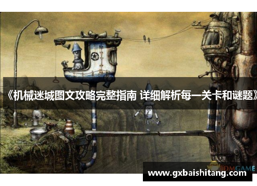《机械迷城图文攻略完整指南 详细解析每一关卡和谜题》 《机械迷城图文攻略完整指南 详细解析每一关卡和谜题》